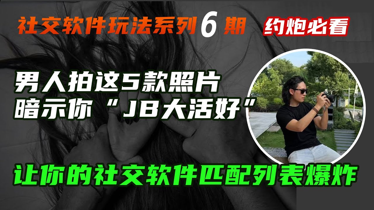 男生拍这五款照片，暗示你&ldquo;屌大活好&rdquo;让你的社交软件匹配列表爆炸！！亲测有效 | 约泡 | 撩妹 | 社交软件约泡教学