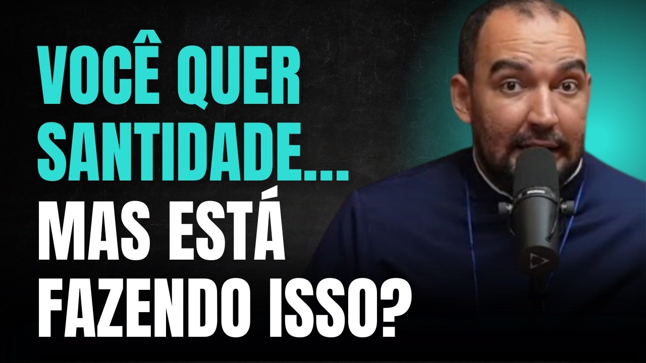 Você Quer Santidade… Mas Está Fazendo Isso - Padre Gabriel Vila Verde