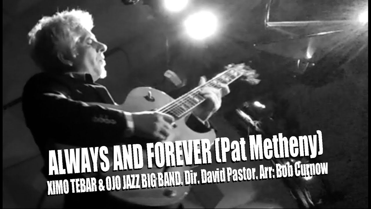 ALWAYS AND FOREVER (Pat Metheny) XIMO TEBAR & OJO BIG BAND. Dir. David Pastor. Arr: Bob Curnow