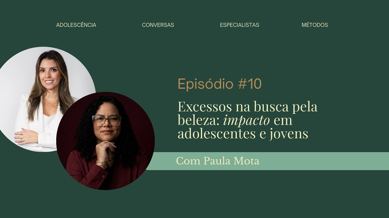 Excessos na busca pela beleza: impacto em adolescentes e jovens, com Paula Mota #ep10