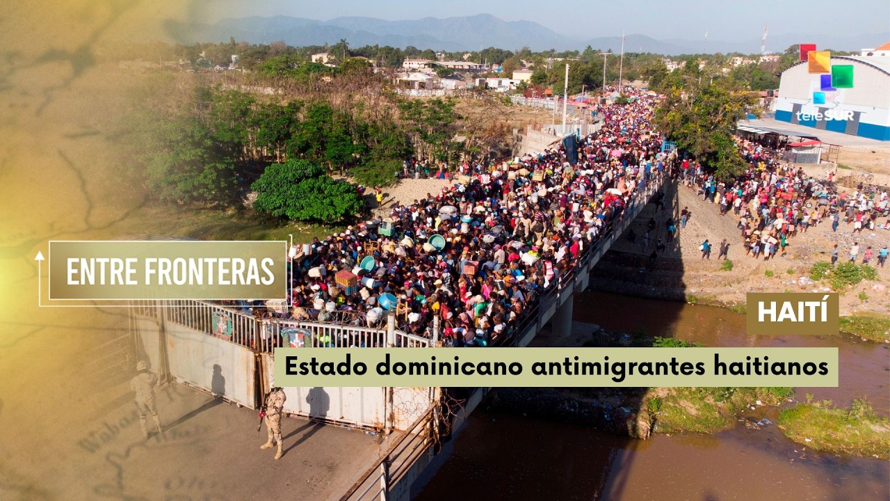 Entre Fronteras | Estado dominicano antimigrantes haitianos