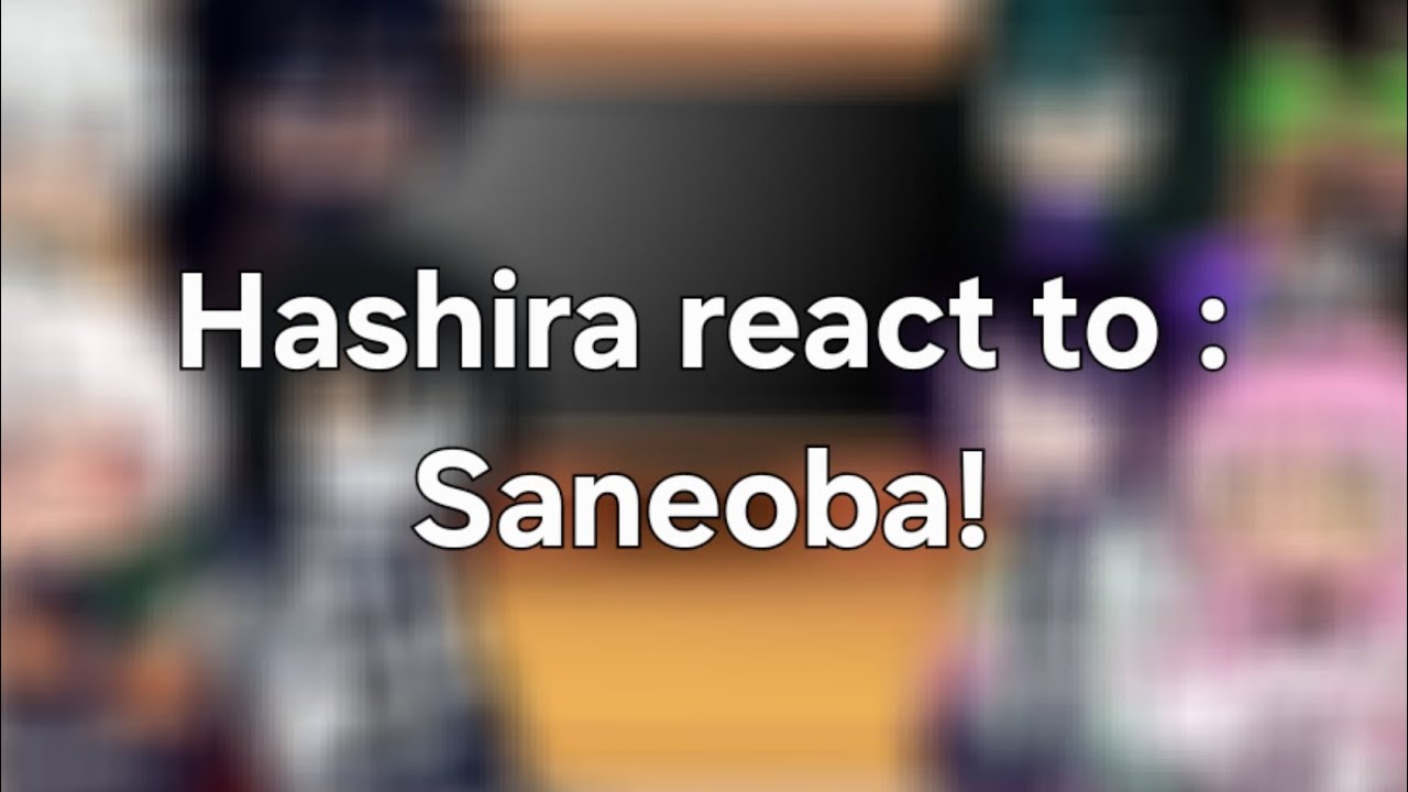 Hashira react to : Saneoba! - Lazy at the end i fear