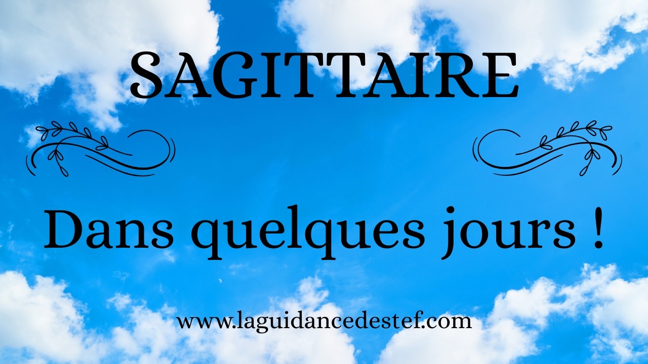 SAGITTAIRE ♐ J'AI UN MESSAGE POUR VOUS ❤️ DANS QUELQUES JOURS ... 