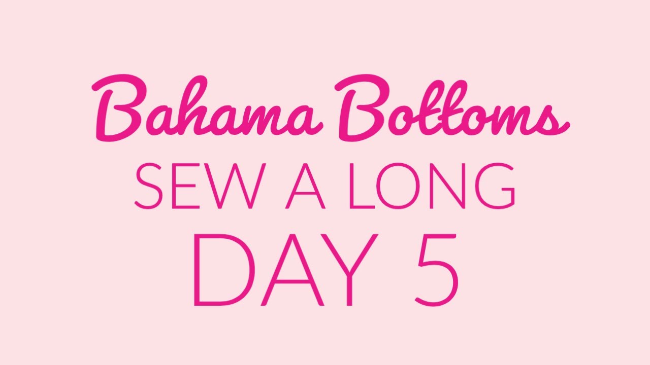Bahama Bottoms Sew A Long Day 5