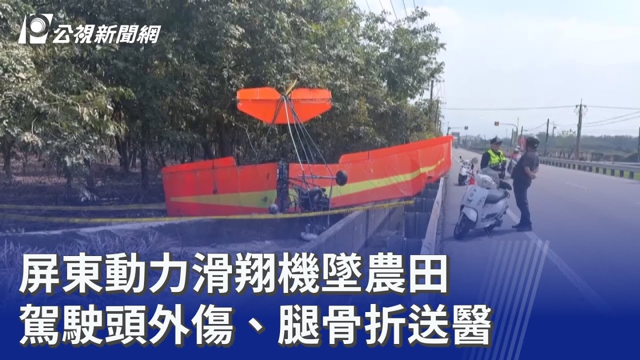 屏東動力滑翔機墜農田 駕駛頭外傷、腿骨折送醫｜20260307 公視晚間新聞