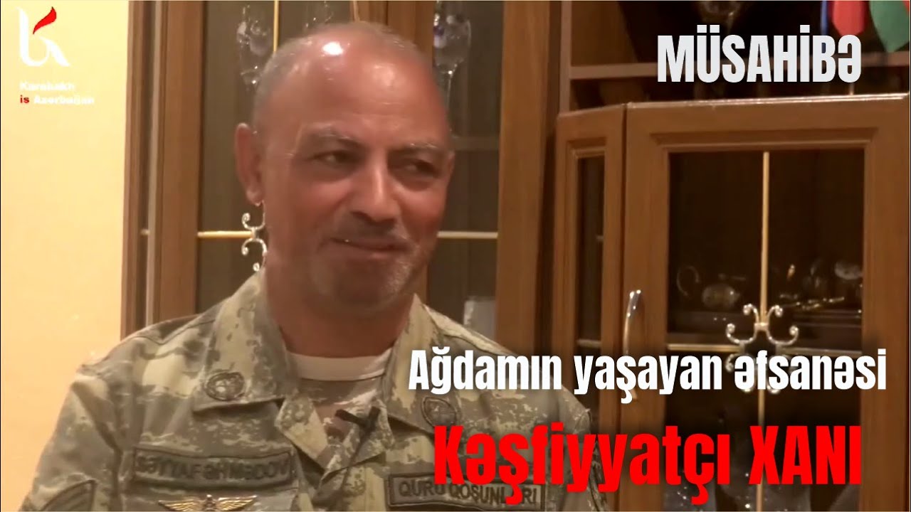 Ağdamın yaşayan əfsanəsi - Kəşfiyyatçı XANI! MÜSAHİBƏ