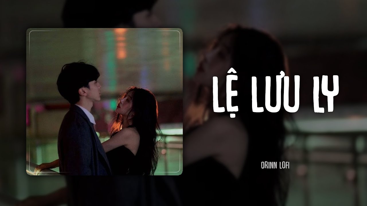 Lệ Lưu Ly (Orinn Lofi Ver) - Vũ Phụng Ti&ecirc;n x DT Tập Rap | Em ơi dừng lại khi nắng đ&atilde; phai...