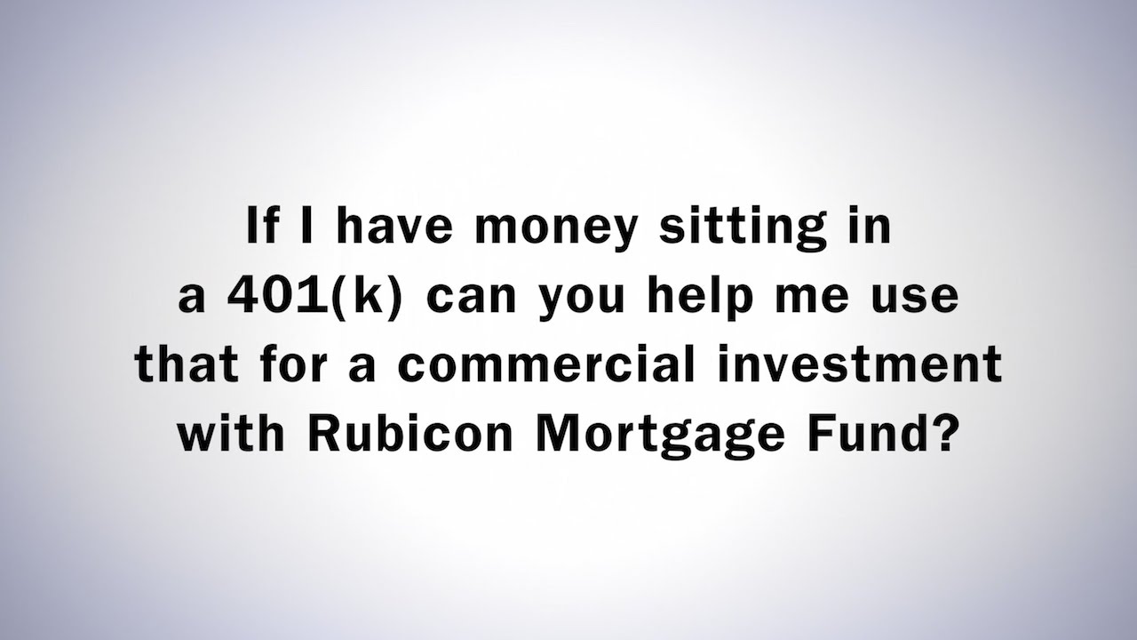 Can you help me invest my 401K into Commercial Real Estate Lending with Rubicon Mortgage?