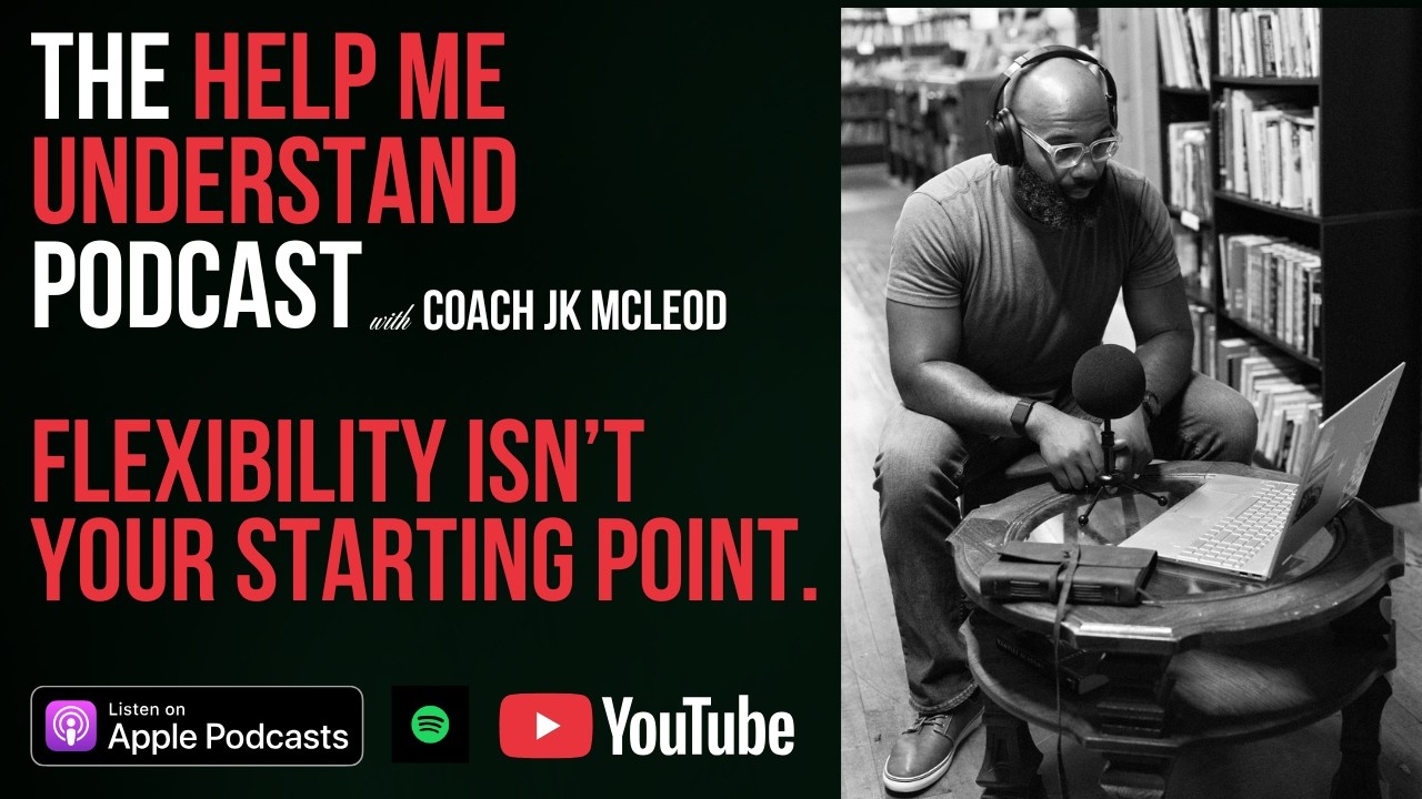 Help Me Understand (274) - Flexibilty isn't your starting point.