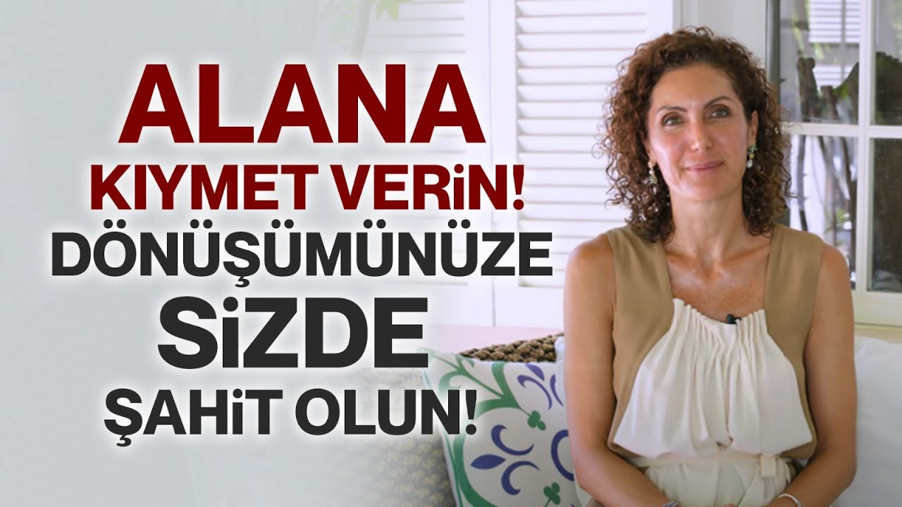 Alana Kıymet Verin! Dönüşümünüze Sizde Şahit Olun! | Nevşah Fidan Karamehmet