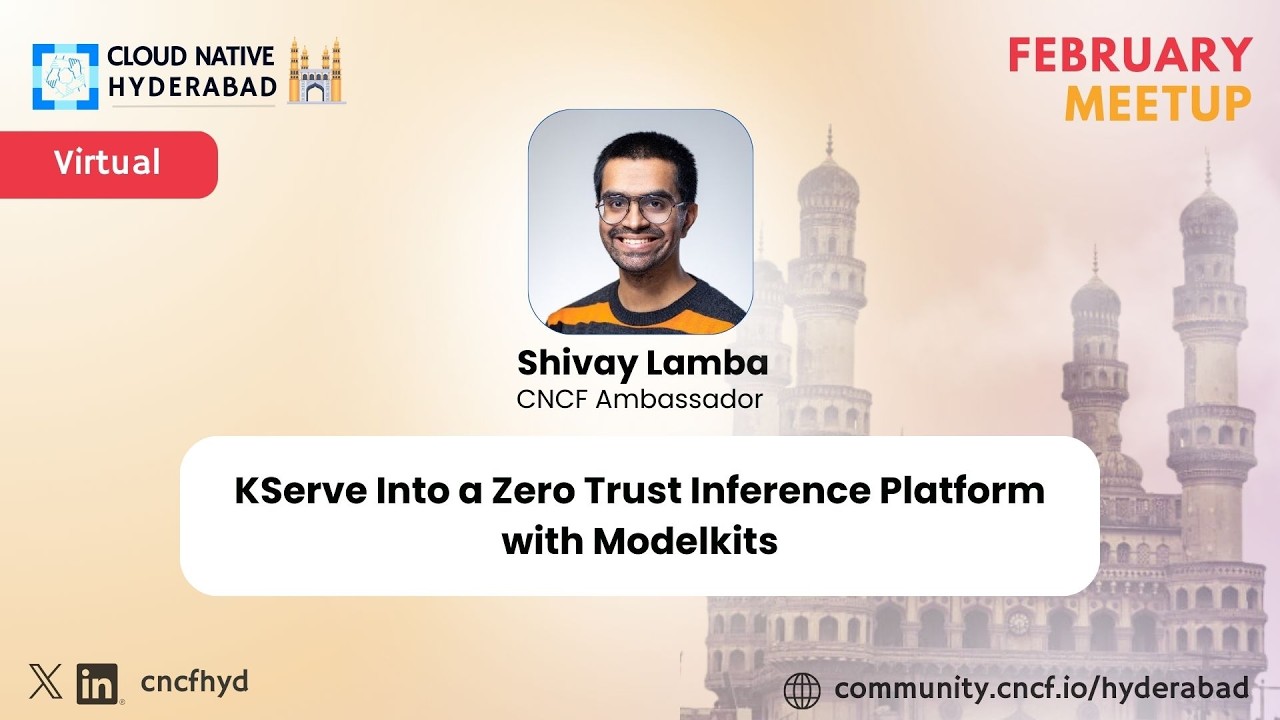 KServe Into a Zero Trust Inference Platform - Shivay Lamba - Cloud Native Hyderabad - February 2026