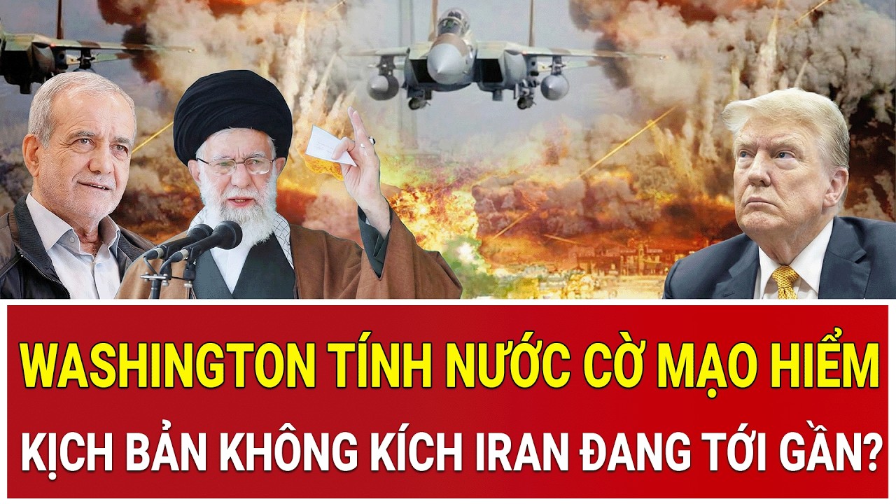 Washington tính nước cờ mạo hiểm: Kịch bản không kích Iran đang tới gần?