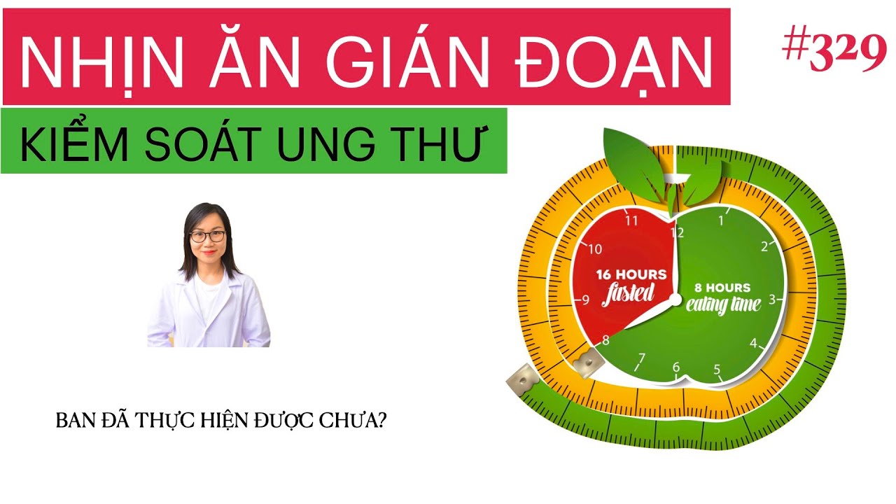 #329. TẠI SAO NHỊN ĂN GIÁN ĐOẠN CÓ THỂ KIỂM SOÁT ĐƯỢC UNG THƯ?