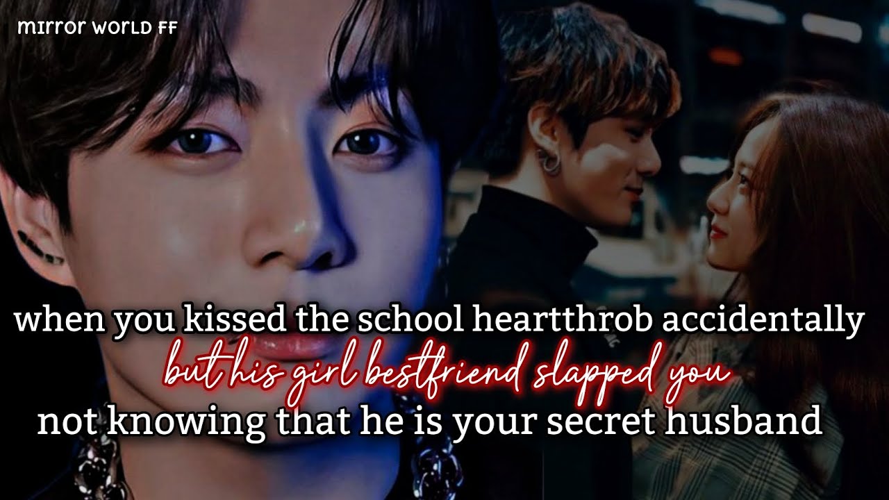 when you kissed the school heartthrob accidentally but his girl bestfriend slapped you