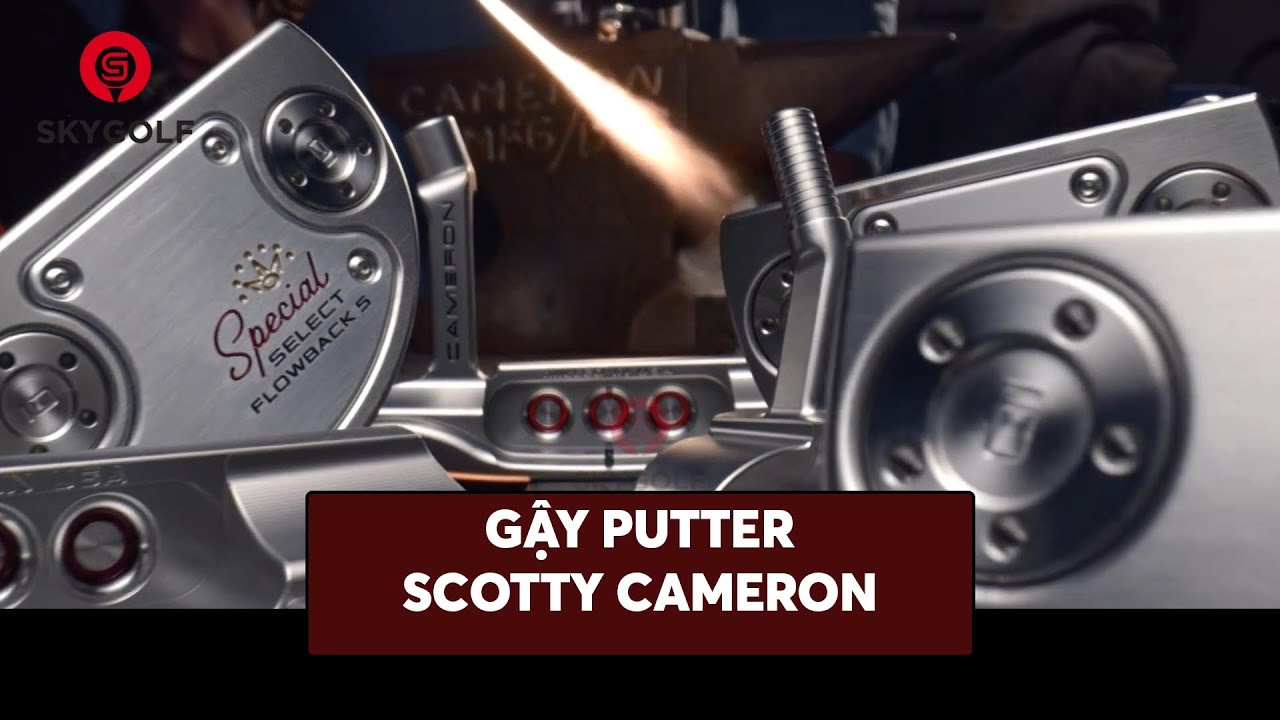 Gậy Putter  SCOTTY CAMERON Th&ocirc;ng Tin v&agrave; Nguồn Gốc Thương Hiệu- Skygolf