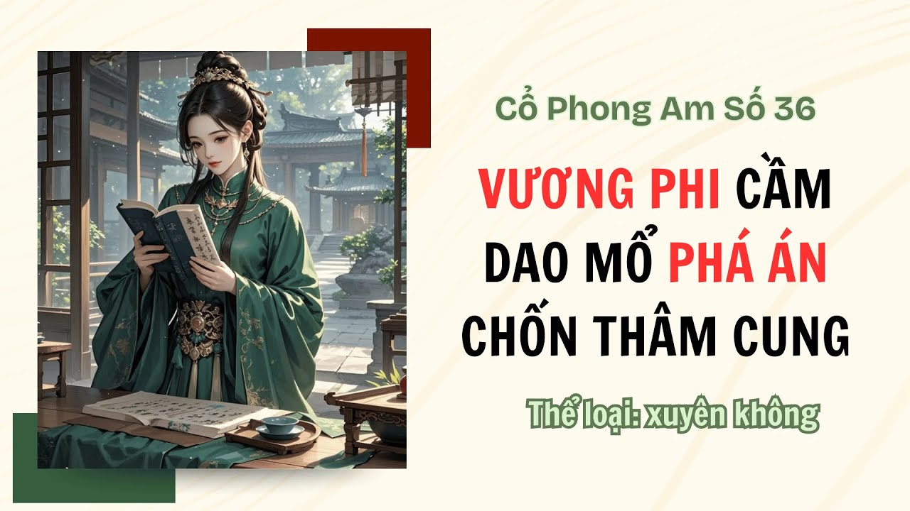 [TRUYỆN AUDIO FULL] CỔ PHONG AM SỐ 36 || VƯƠNG PHI CẦM DAO MỔ PHÁ ÁN CHỐN THÂM CUNG