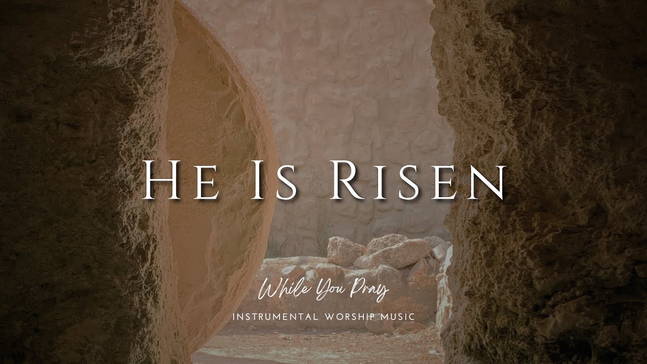 He Is Risen - Instrumental Soaking Worship Music / While You Pray
