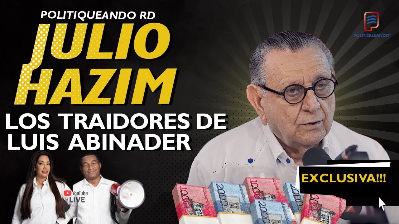 LA GRAN REVELACIÓN DE JULIO HAZIM: ¿QUIÉNES TRAICIONAN A LUIS ABINADER? | POLITIQUEANDO RD