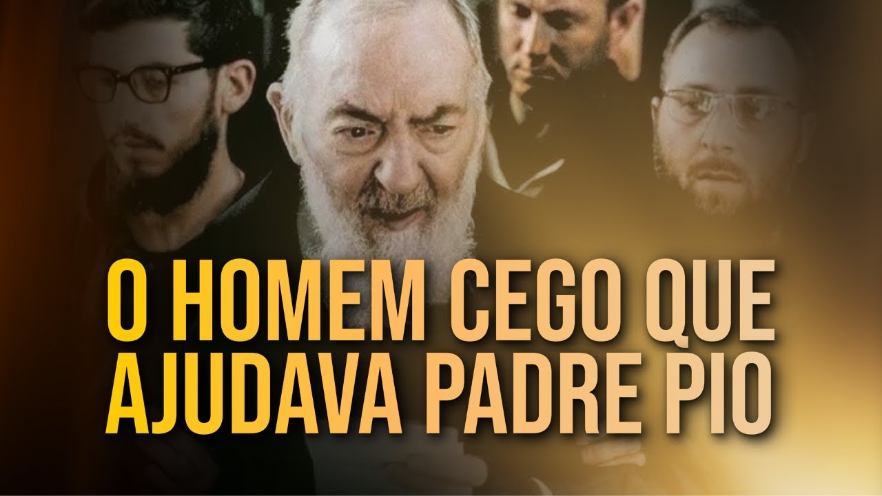 O Cego que Padre Pio Ensinou e Transformou em Seu Ajudante Fiel