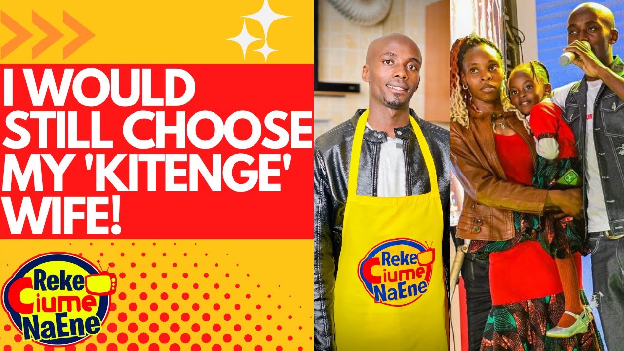 I WOULD STILL CHOOSE MY 'KITENGE' WIFE: MURAGE WA MODERN FURNITURE[Family,Loosing His Dad &Business]