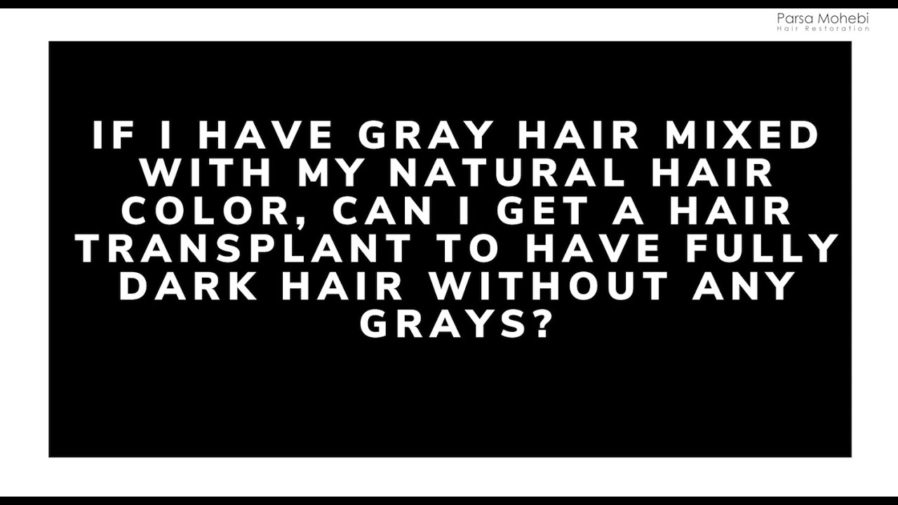 Gray Hair mixed with my Natural Hair Color can I have a Hair Transplant to fully have dark hair?