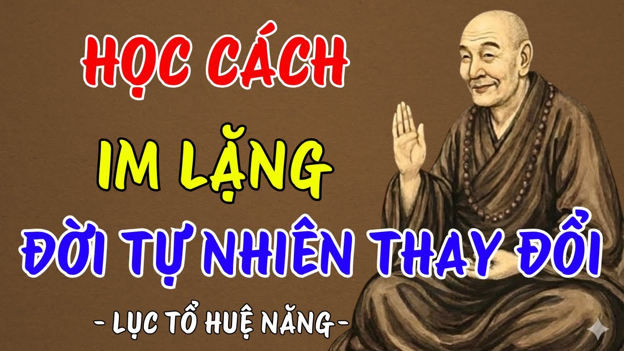 LỤC TỔ HUỆ NĂNG : Học cách im lặng bớt hơn thua, cuộc đời tự nhiên thay đổi, nên nghe 1 lần?