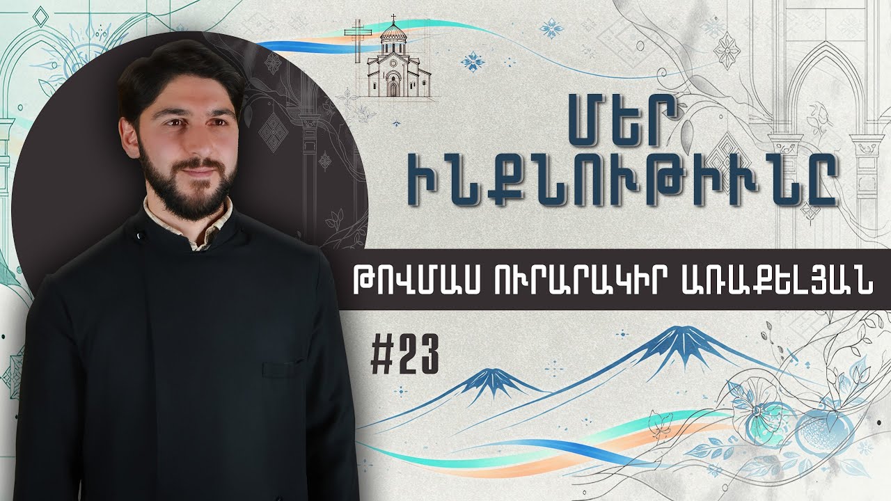 «Մեր Ինքնութիւնը» Թովմաս ուրարակիր Առաքելյանի հետ: Թողարկում 23