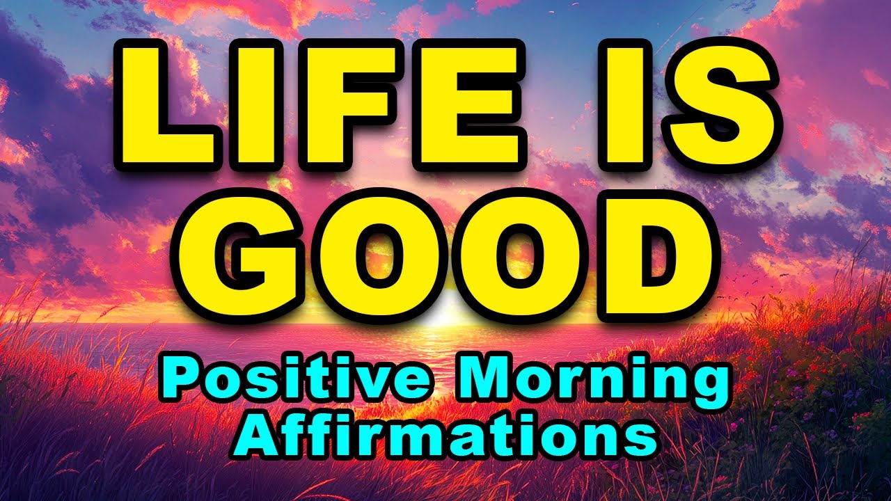 Life Is Good And Only Getting Better | Positive Morning Affirmations | Beautiful Life Affirmations