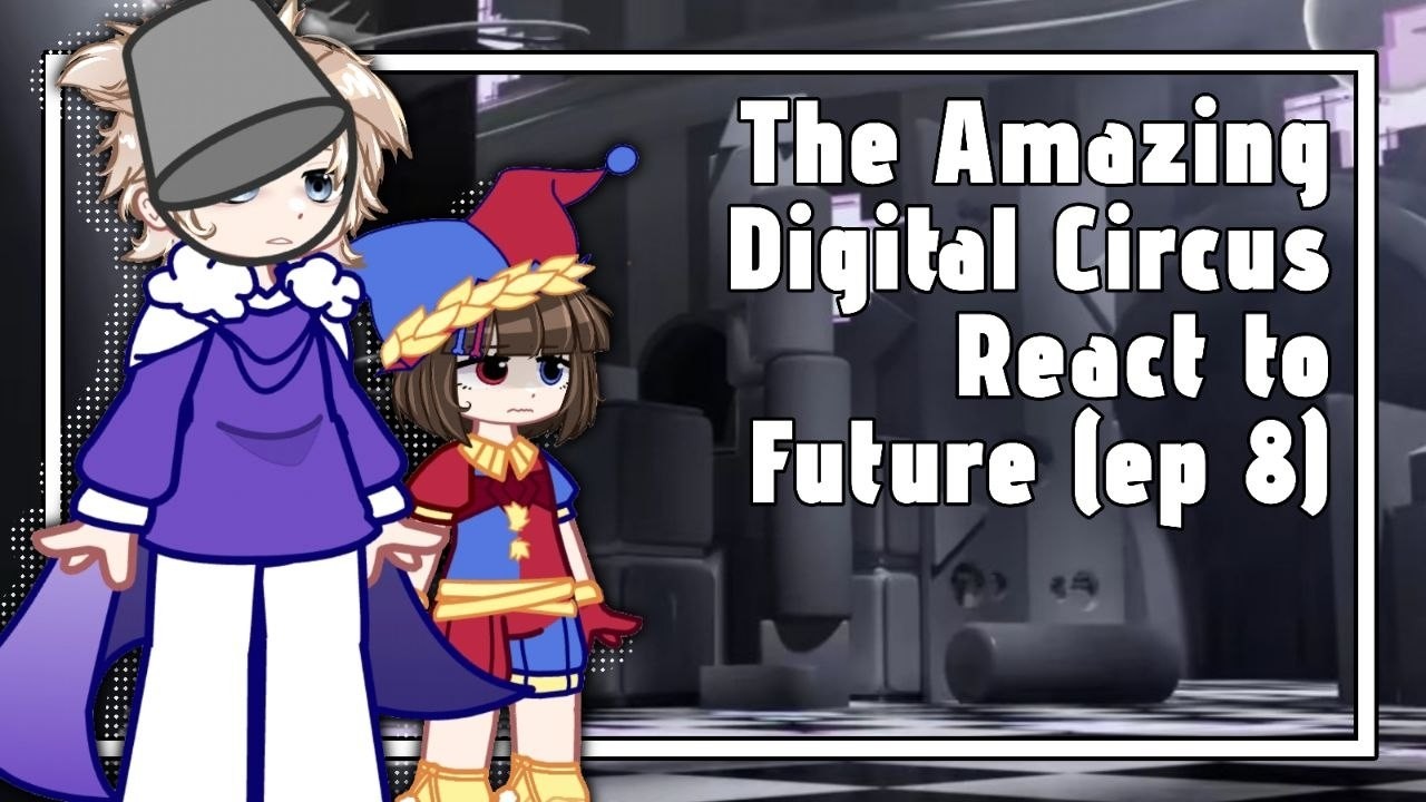 The Amazing Digital Circus React to Future (ep 8) // Gacha React // TADC