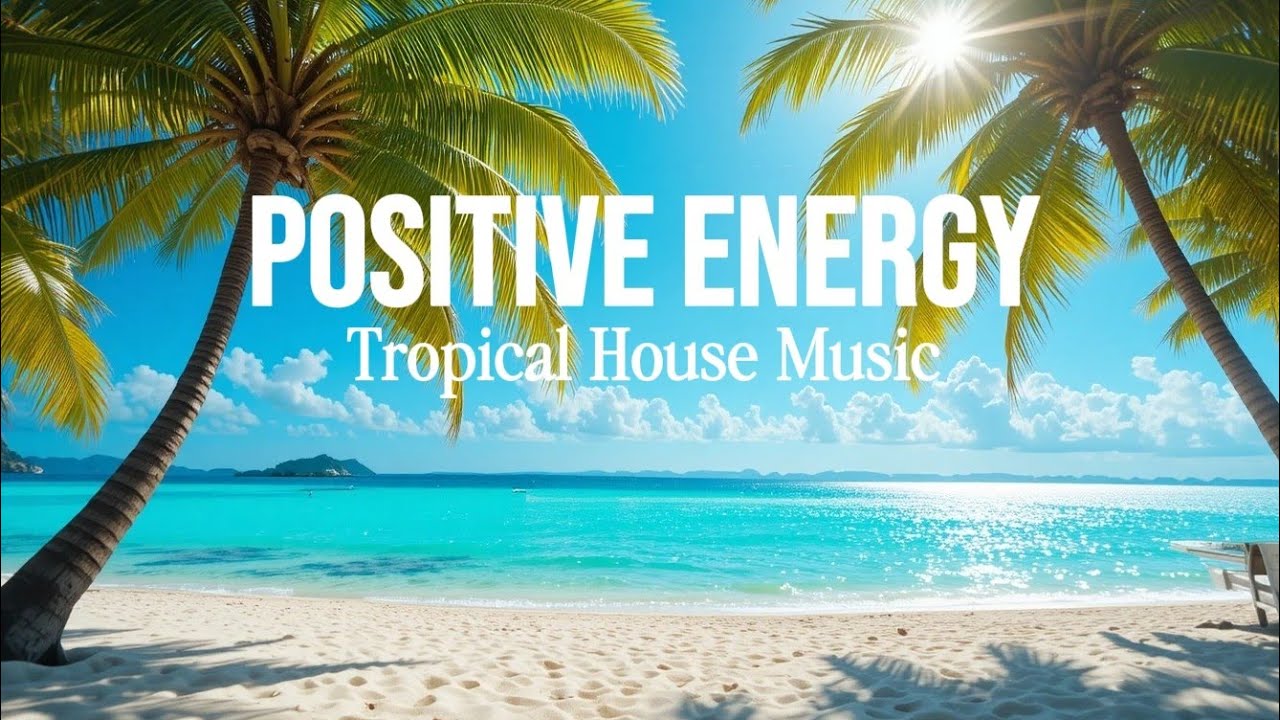 Positive Energy🤩 | Tropical House Chillout Music for a Fresh Mind