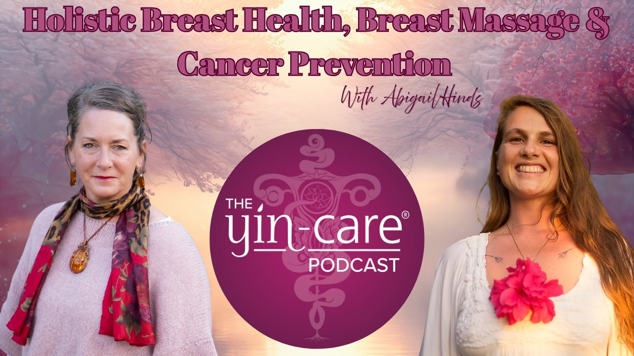 Holistic Breast Health, Breast Massage & Cancer Prevention with Abigail Hinds