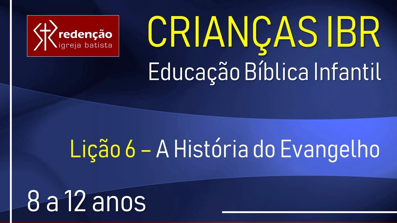 Crianças IBR - 8 a 12 anos | Lição 6 - A História do Evangelho