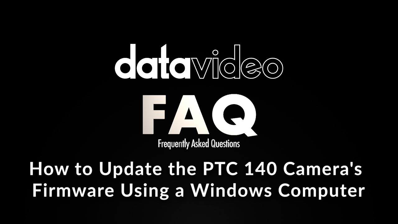 Datavideo FAQ | How to Update the PTC 140 Camera's Firmware Using a Windows Computer
