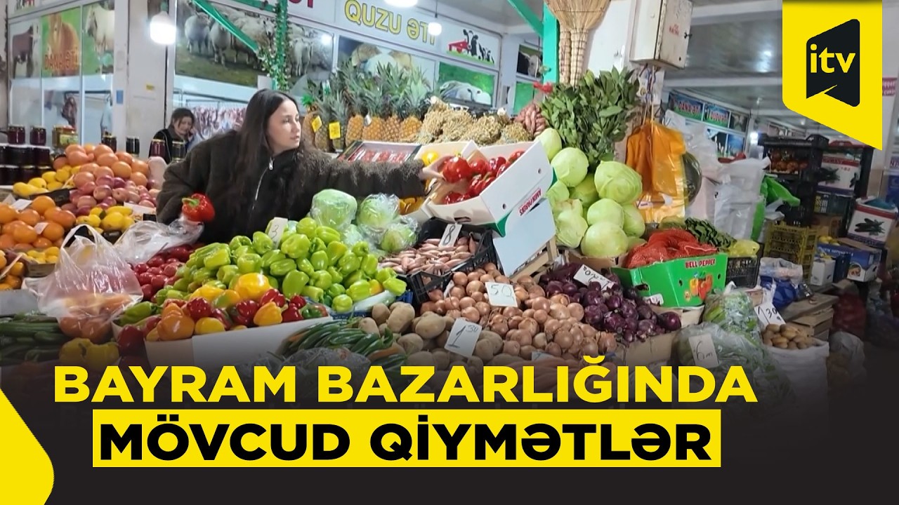 Bazarlarda son vəziyyət: bayram məhsullarının qiyməti
