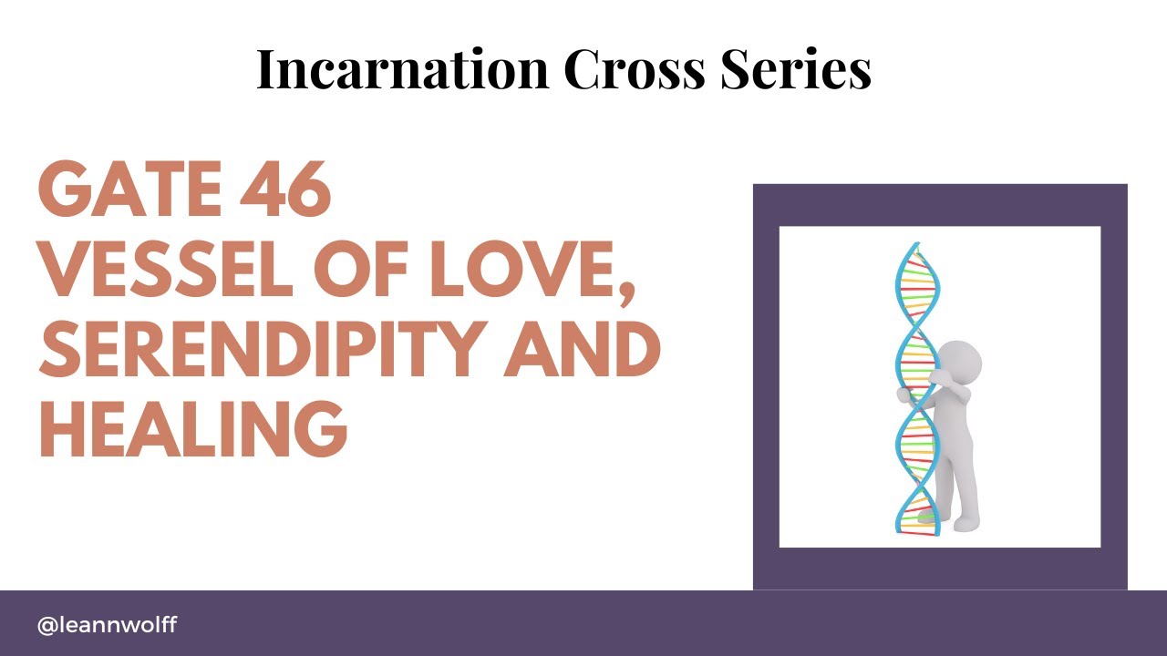 Gate 46 - Incarnation Cross - Vessel of Love, Serendipity and Healing