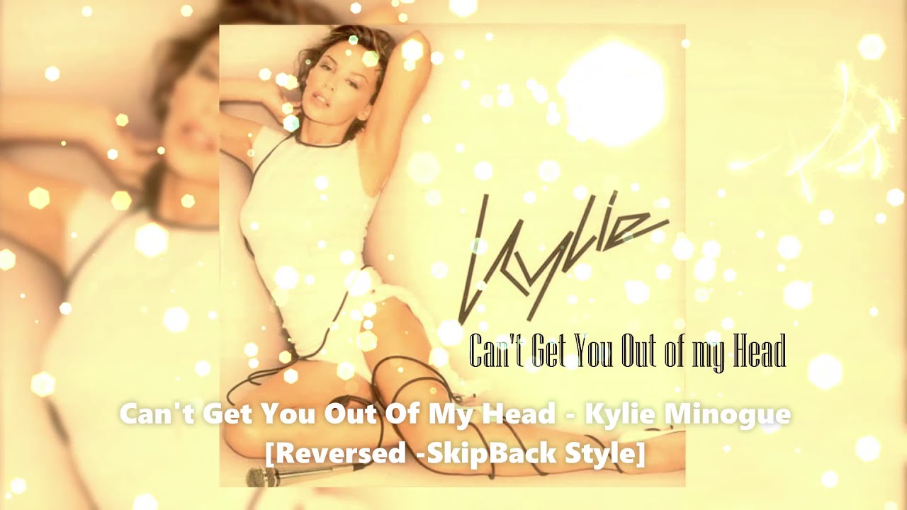 Can't Get You Out Of My Head - Kylie Minogue [Reversed -SkipBack Style]