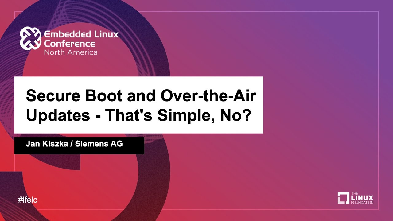 Secure Boot and Over-the-Air Updates - That's Simple, No? - Jan Kiszka, Siemens AG