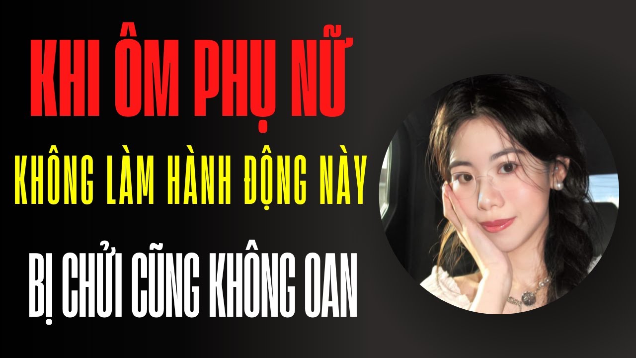 Khi ô.m phụ nữ, tay không làm hành động này bị chửi không oan