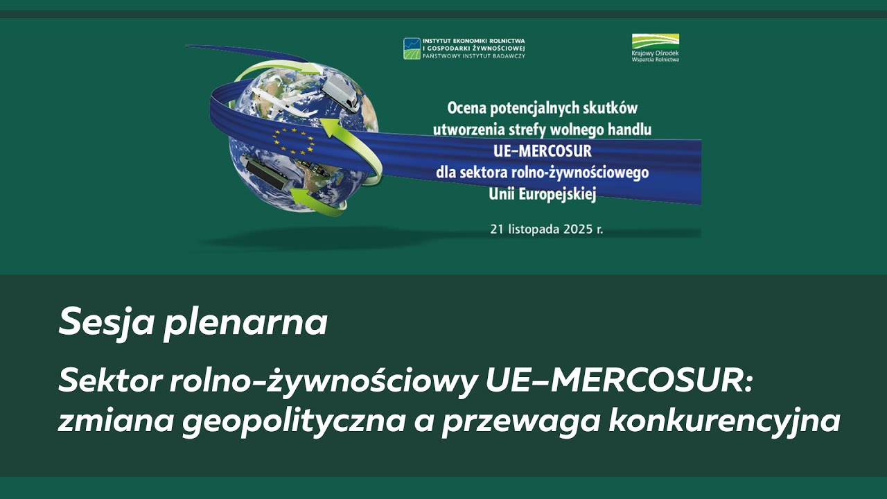 Cz.2. Sesja plenarna „Sektor rolno-żywnościowy UE–MERCOSUR: zmiana geopolit. a przewaga konkurenc.”