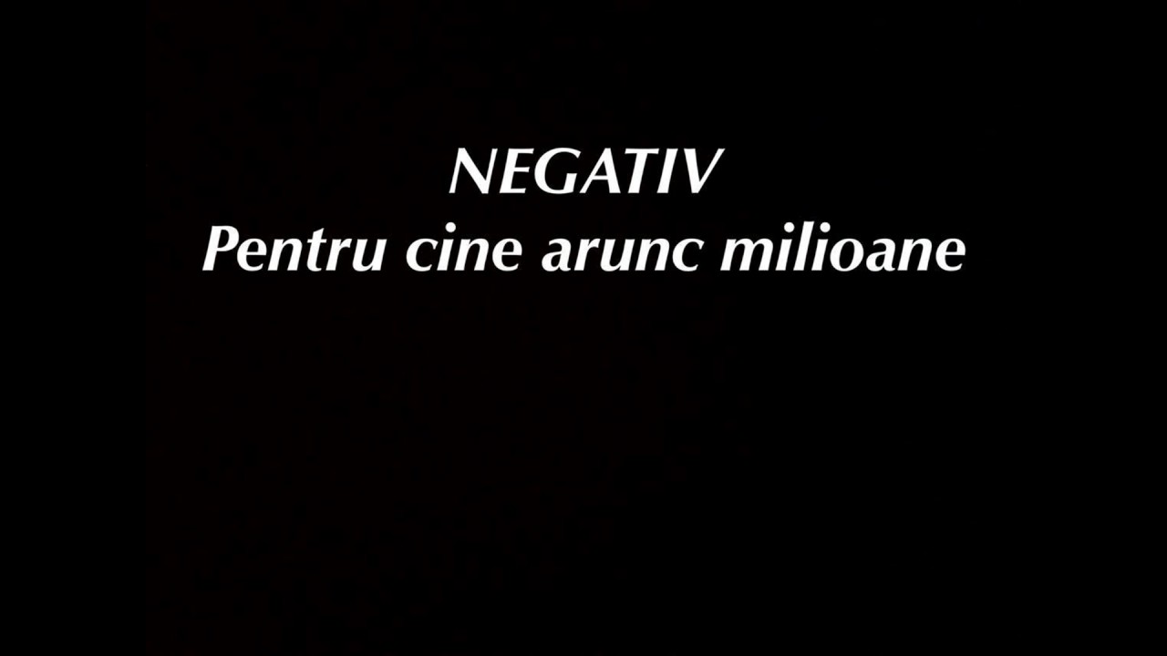NEGATIV  -Pentru cine arunc milioane