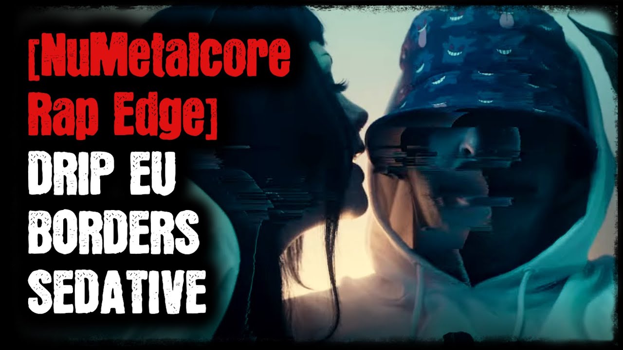 [NuMetalcore Rap Edge] - Drip EU - Borders - Sedative