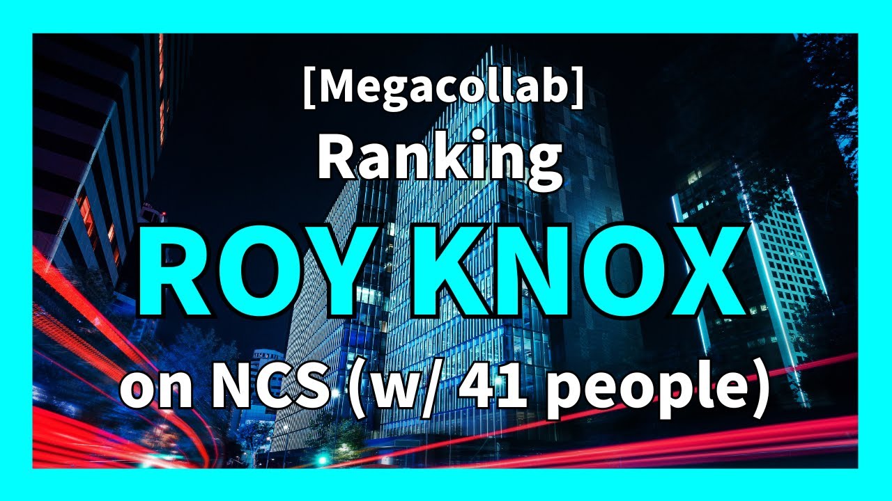 [Megacollab] Ranking ROY KNOX on NCS (w/ 41 people) [Artist Ranking #17]