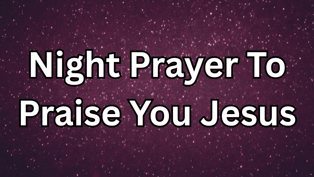 Praise You Lord Jesus Tonight | A Soothing Night Prayer for Deep Rest | Prayer Today