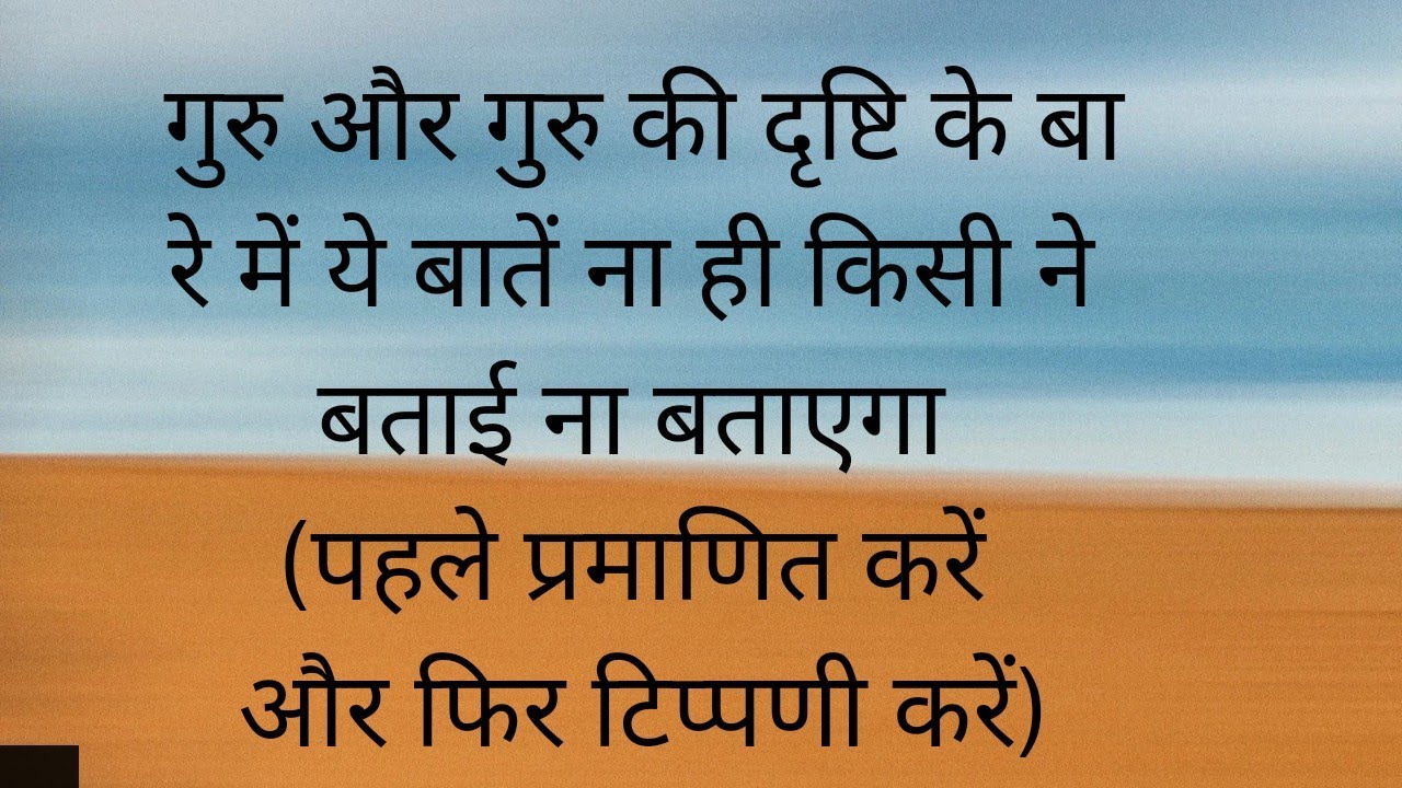 गुरु और गुरु की दृष्टि - ये बातें ना ही किसी ने बताई ना बताएगा (पहले प्रमाणित करे फिर टिप्पणी करें)