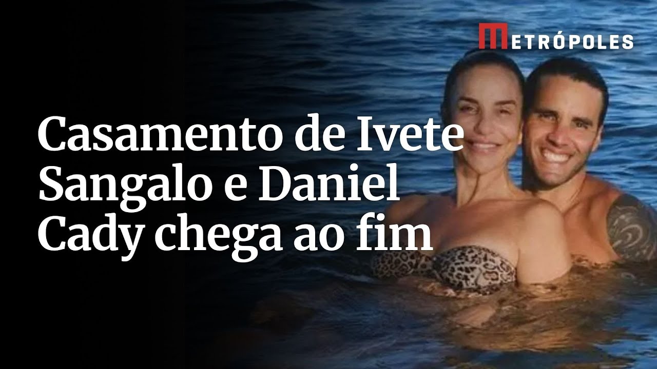 Casamento de Ivete Sangalo e Daniel Cady chega ao fim