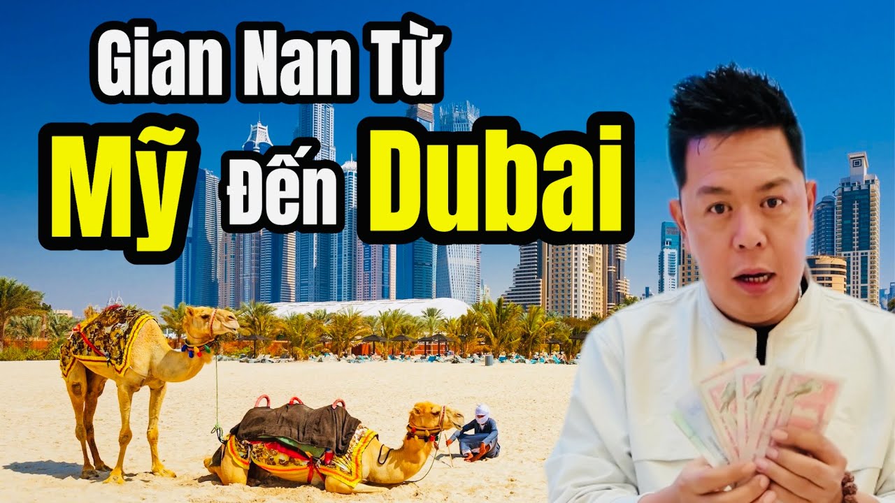 Cuộc Sống Dubai - Hành Trình Đầy Gian Nan Từ Mỹ Đến Dubai - Dubai Giàu Nhất Thế Giới