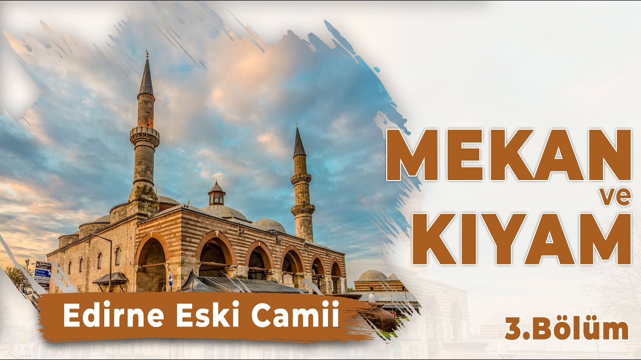 Mekan ve Kıyam - Bölüm 3 - [Edirne Eski Camii]