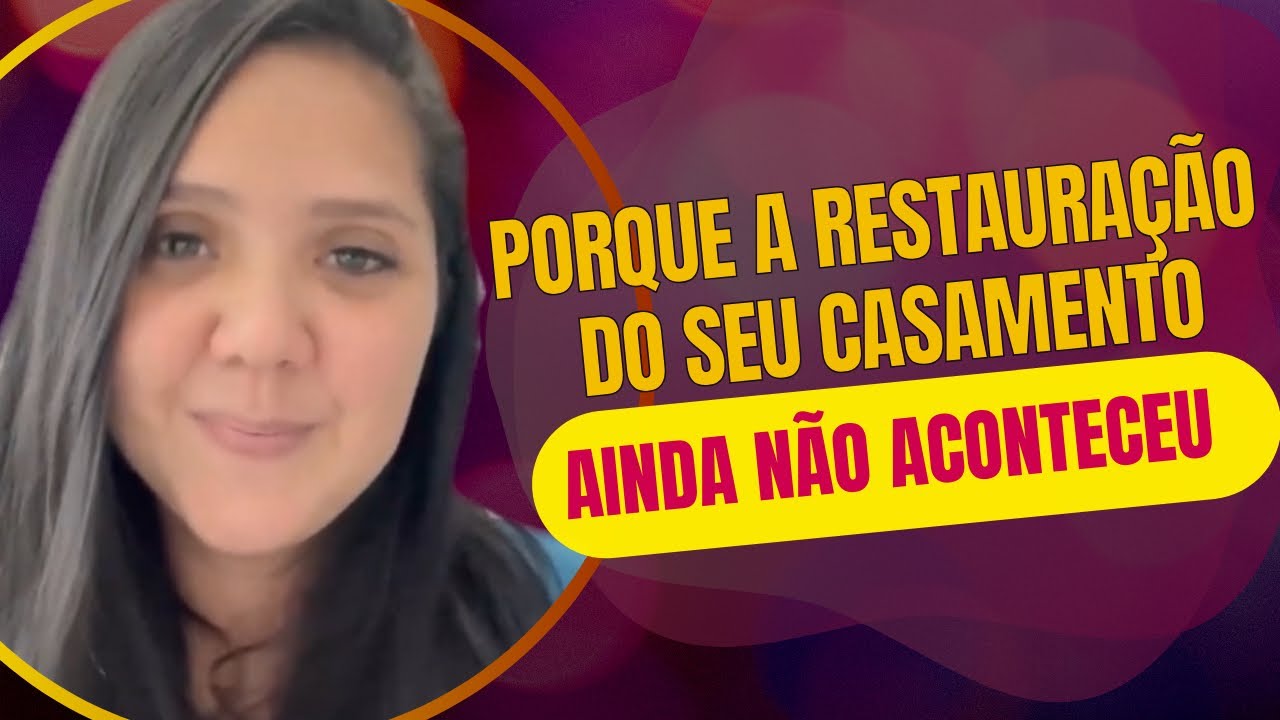 PORQUE A RESTAURAÇÃO DO SEU CASAMENTO AINDA NÃO ACONTECEU