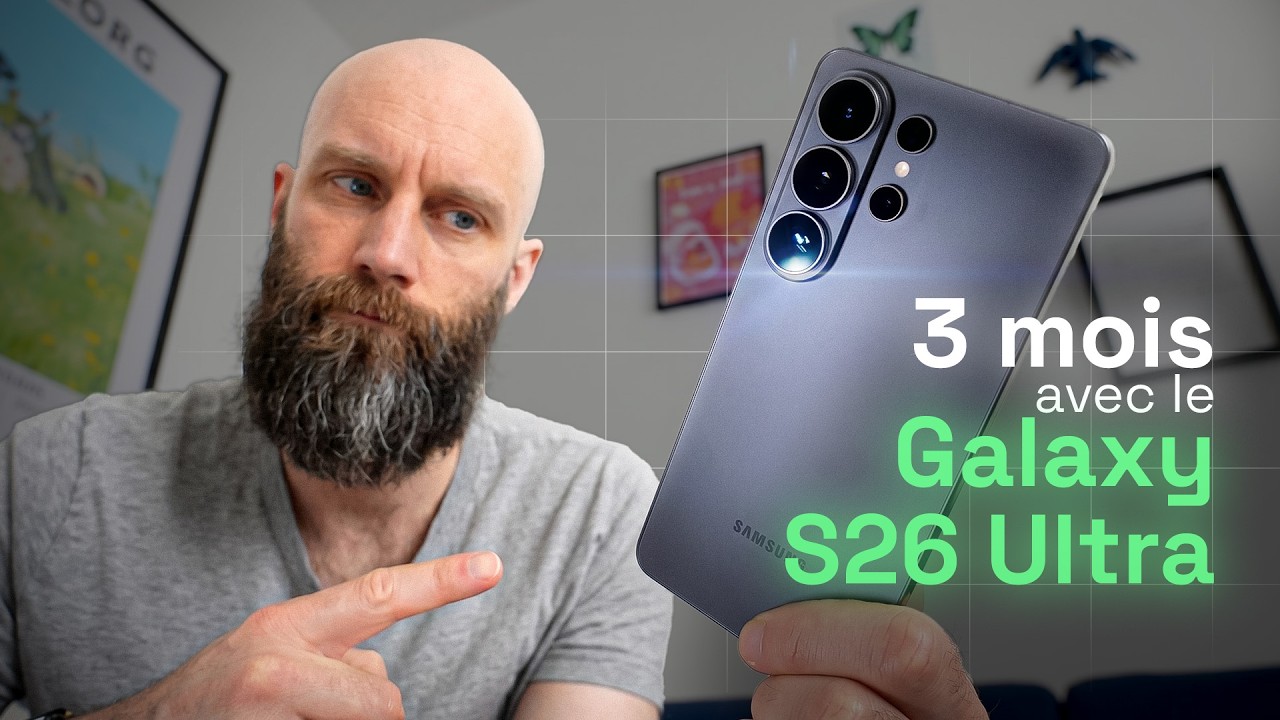 Galaxy S26 Ultra : le bilan apr&egrave;s 3 mois d&rsquo;utilisation