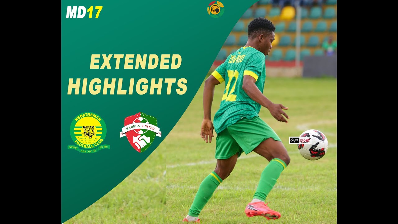 HIGHLIGHTS NSOATREMAN FC VS KARELA UNITED